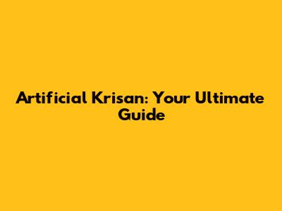 Artificial Krisan: Your Ultimate Guide