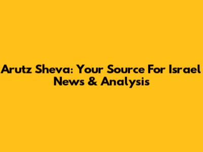 Arutz Sheva: Your Source For Israel News & Analysis
