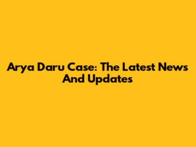 Arya Daru Case: The Latest News And Updates