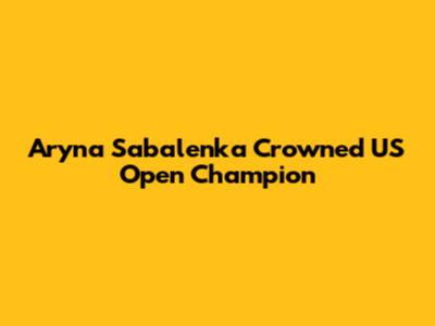 Aryna Sabalenka Crowned US Open Champion