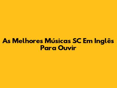 As Melhores Músicas SC Em Inglês Para Ouvir