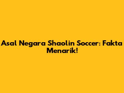 Asal Negara Shaolin Soccer: Fakta Menarik!