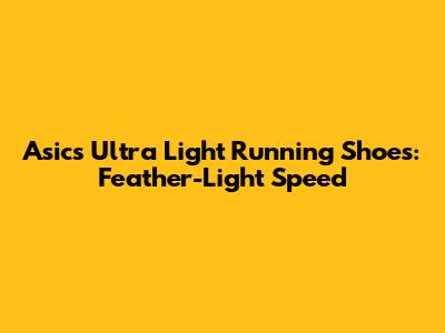 Asics Ultra Light Running Shoes: Feather-Light Speed