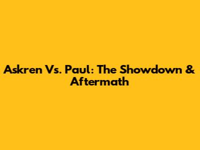 Askren Vs. Paul: The Showdown & Aftermath