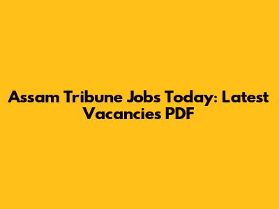 Assam Tribune Jobs Today: Latest Vacancies PDF