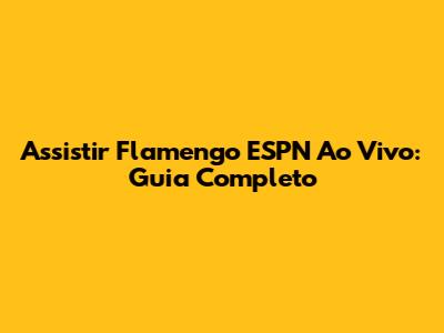 Assistir Flamengo ESPN Ao Vivo: Guia Completo