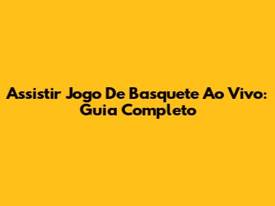 Assistir Jogo De Basquete Ao Vivo: Guia Completo