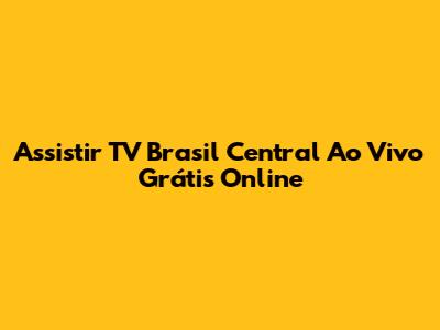 Assistir TV Brasil Central Ao Vivo Grátis Online