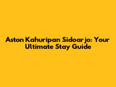 Aston Kahuripan Sidoarjo: Your Ultimate Stay Guide