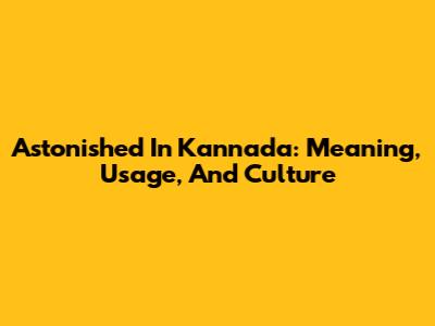Astonished In Kannada: Meaning, Usage, And Culture