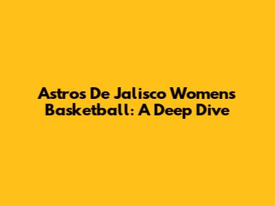 Astros De Jalisco Women's Basketball: A Deep Dive