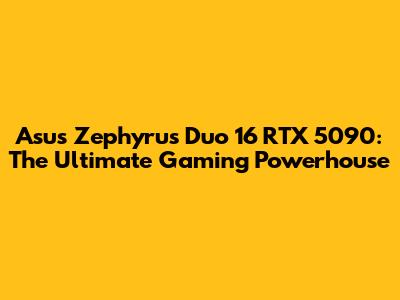 Asus Zephyrus Duo 16 RTX 5090: The Ultimate Gaming Powerhouse