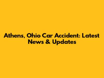 Athens, Ohio Car Accident: Latest News & Updates