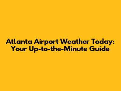 Atlanta Airport Weather Today: Your Up-to-the-Minute Guide