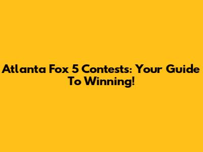 Atlanta Fox 5 Contests: Your Guide To Winning!