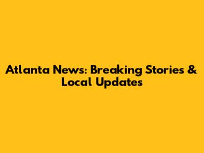 Atlanta News: Breaking Stories & Local Updates