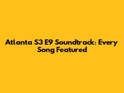 Atlanta S3 E9 Soundtrack: Every Song Featured