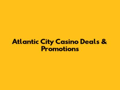 Atlantic City Casino Deals & Promotions