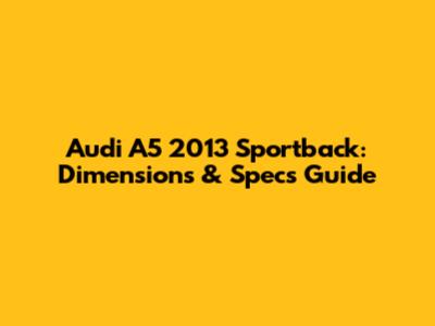 Audi A5 2013 Sportback: Dimensions & Specs Guide
