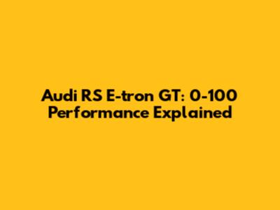 Audi RS E-tron GT: 0-100 Performance Explained