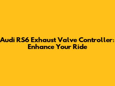 Audi RS6 Exhaust Valve Controller: Enhance Your Ride