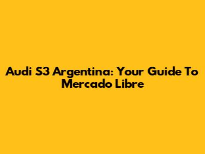 Audi S3 Argentina: Your Guide To Mercado Libre