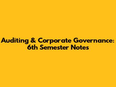 Auditing & Corporate Governance: 6th Semester Notes