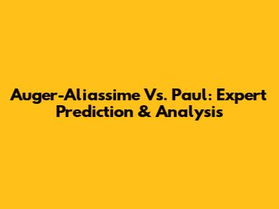 Auger-Aliassime Vs. Paul: Expert Prediction & Analysis