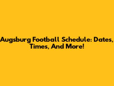 Augsburg Football Schedule: Dates, Times, And More!