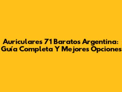 Auriculares 71 Baratos Argentina: Guía Completa Y Mejores Opciones