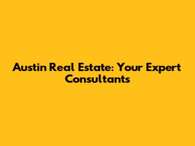 Austin Real Estate: Your Expert Consultants