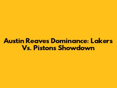Austin Reaves' Dominance: Lakers Vs. Pistons Showdown