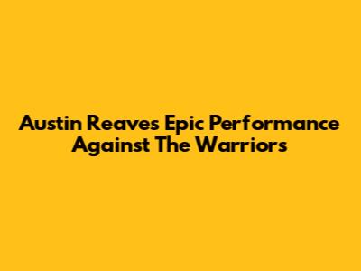 Austin Reaves' Epic Performance Against The Warriors