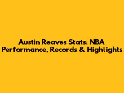 Austin Reaves Stats: NBA Performance, Records & Highlights
