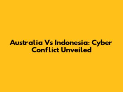 Australia Vs Indonesia: Cyber Conflict Unveiled