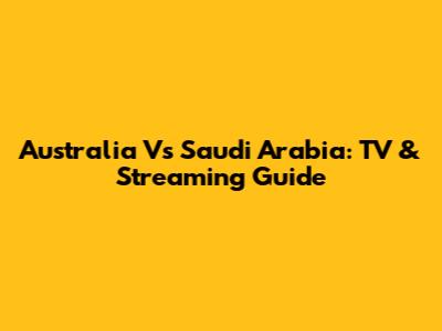 Australia Vs Saudi Arabia: TV & Streaming Guide