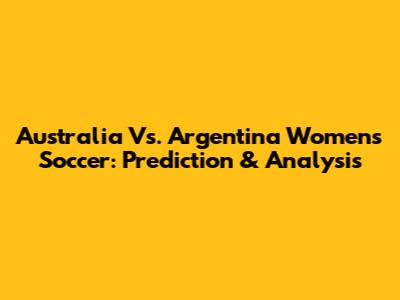 Australia Vs. Argentina Women's Soccer: Prediction & Analysis
