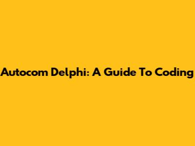 Autocom Delphi: A Guide To Coding