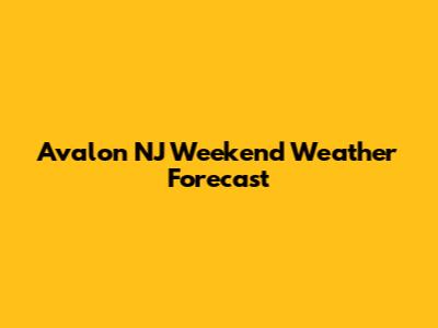 Avalon NJ Weekend Weather Forecast