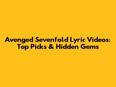 Avenged Sevenfold Lyric Videos: Top Picks & Hidden Gems