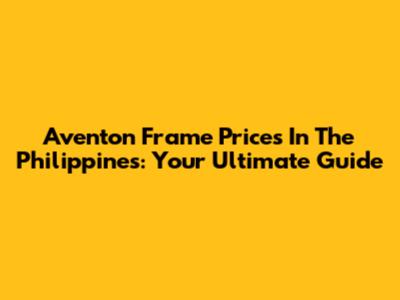Aventon Frame Prices In The Philippines: Your Ultimate Guide