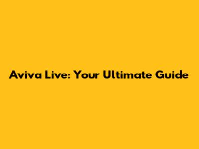 Aviva Live: Your Ultimate Guide