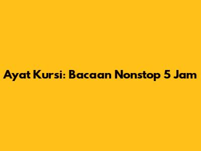 Ayat Kursi: Bacaan Nonstop 5 Jam