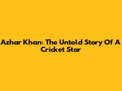 Azhar Khan: The Untold Story Of A Cricket Star