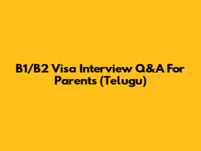B1/B2 Visa Interview Q&A For Parents (Telugu)