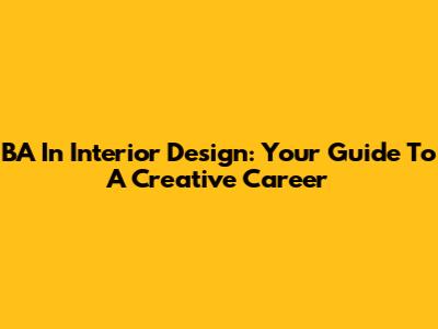 BA In Interior Design: Your Guide To A Creative Career