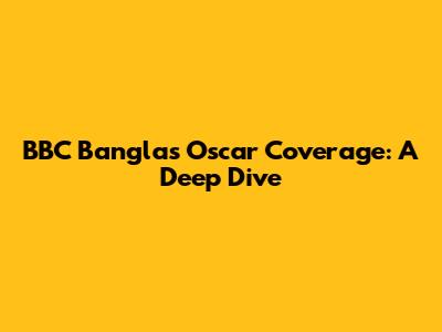 BBC Bangla's Oscar Coverage: A Deep Dive