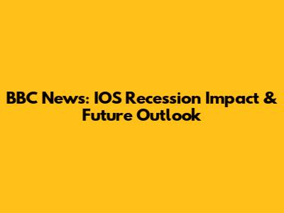 BBC News: IOS Recession Impact & Future Outlook