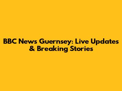 BBC News Guernsey: Live Updates & Breaking Stories