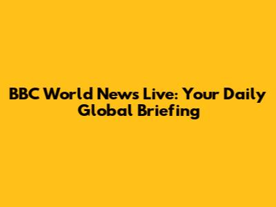 BBC World News Live: Your Daily Global Briefing